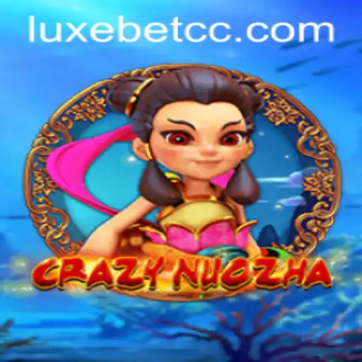CrazyNuoZha: A Thrilling Gaming Experience with LUXEBET